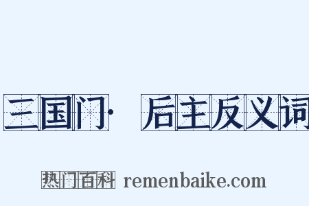 三国门·后主反义词是什么意思的图片